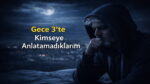 Gece 3’te Kimseye Anlatamadıklarım