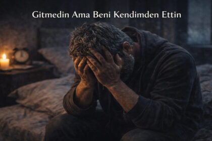 Gitmedin Ama Beni Kendimden Ettin