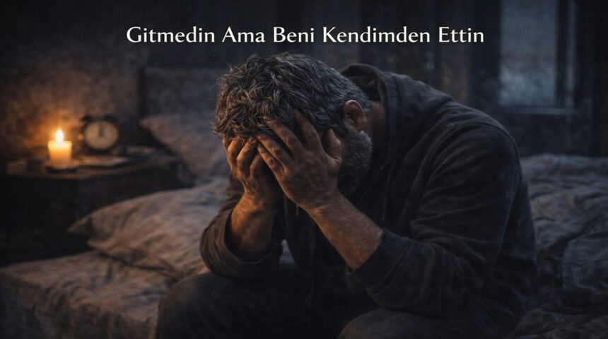 Gitmedin Ama Beni Kendimden Ettin