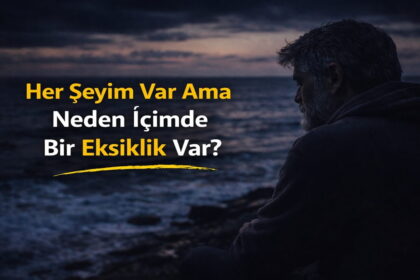 Her Şeyim Var Ama Neden İçimde Bir Eksiklik Var