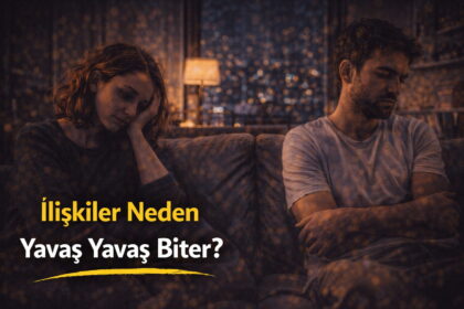 İlişkiler Neden Yavaş Yavaş Biter