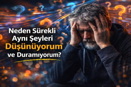 Neden Sürekli Aynı Şeyleri Düşünüyorum ve Duramıyorum?