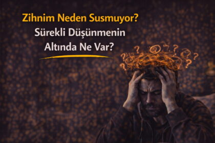 Zihnim Neden Susmuyor? Sürekli Düşünmenin Altında Ne Var?
